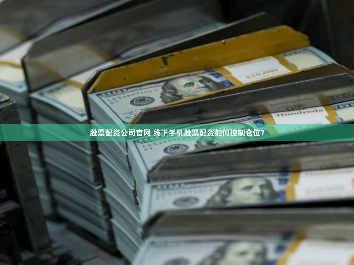 股票配资公司官网 线下手机股票配资如何控制仓位？