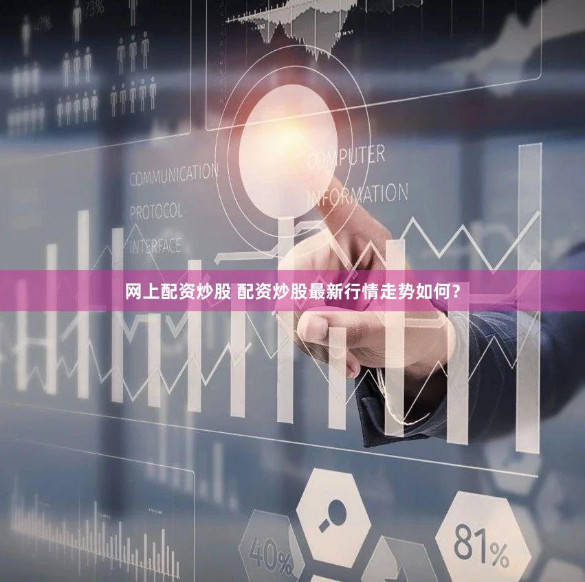 网上配资炒股 配资炒股最新行情走势如何？