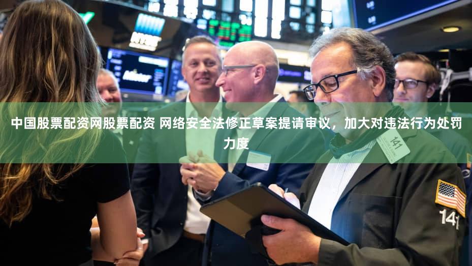 中国股票配资网股票配资 网络安全法修正草案提请审议，加大对违法行为处罚力度
