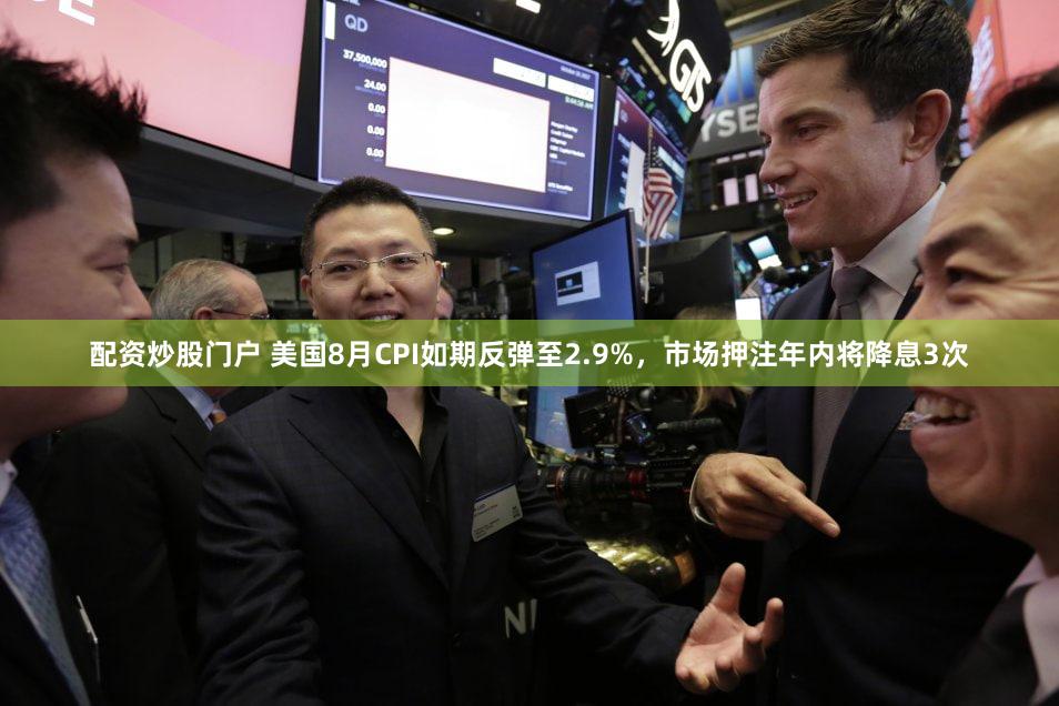 配资炒股门户 美国8月CPI如期反弹至2.9%，市场押注年内将降息3次
