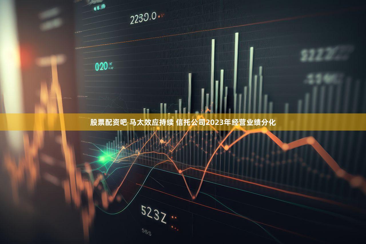 股票配资吧 马太效应持续 信托公司2023年经营业绩分化