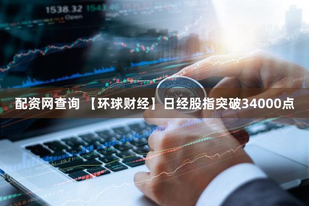 配资网查询 【环球财经】日经股指突破34000点