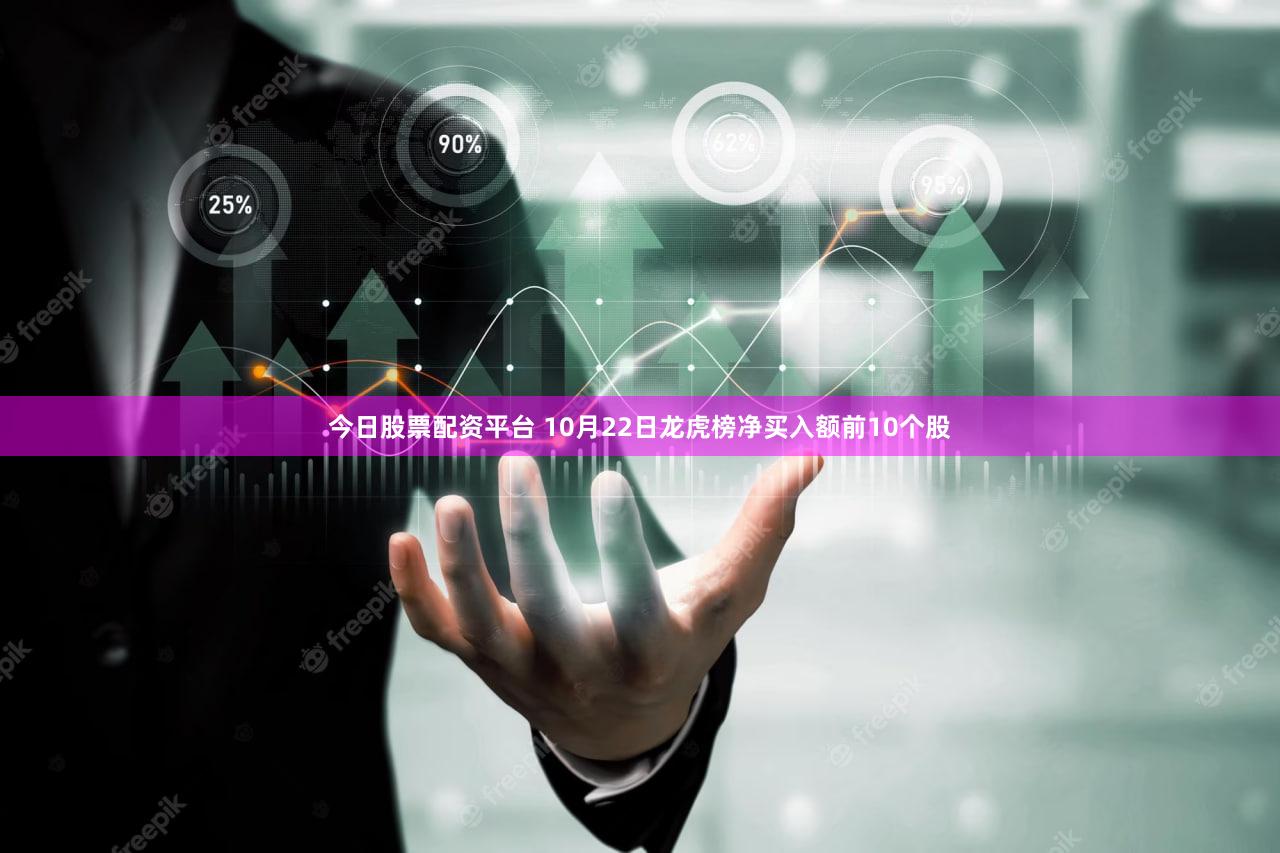 今日股票配资平台 10月22日龙虎榜净买入额前10个股