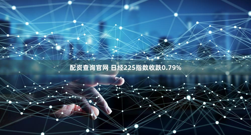 配资查询官网 日经225指数收跌0.79%