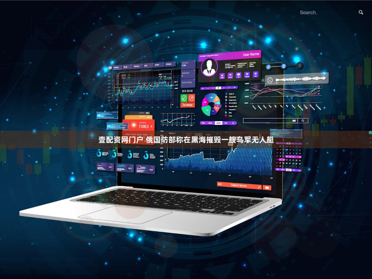 壹配资网门户 俄国防部称在黑海摧毁一艘乌军无人艇