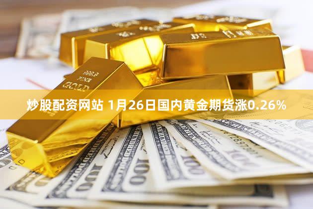 炒股配资网站 1月26日国内黄金期货涨0.26%