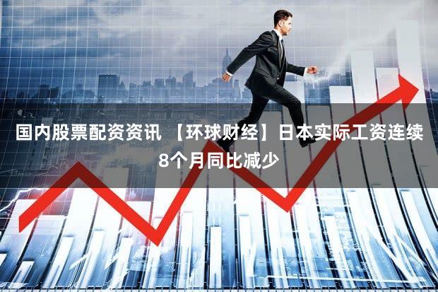 国内股票配资资讯 【环球财经】日本实际工资连续8个月同比减少