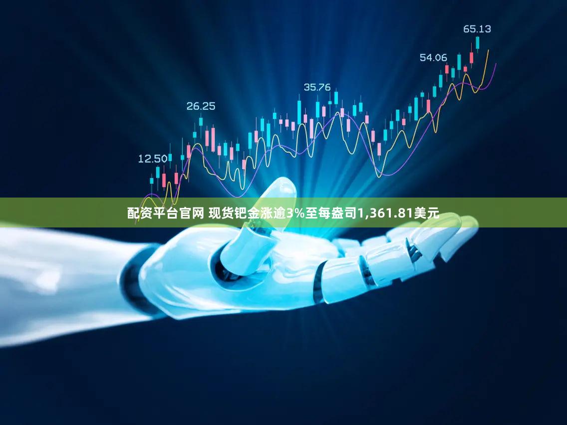 配资平台官网 现货钯金涨逾3%至每盎司1,361.81美元