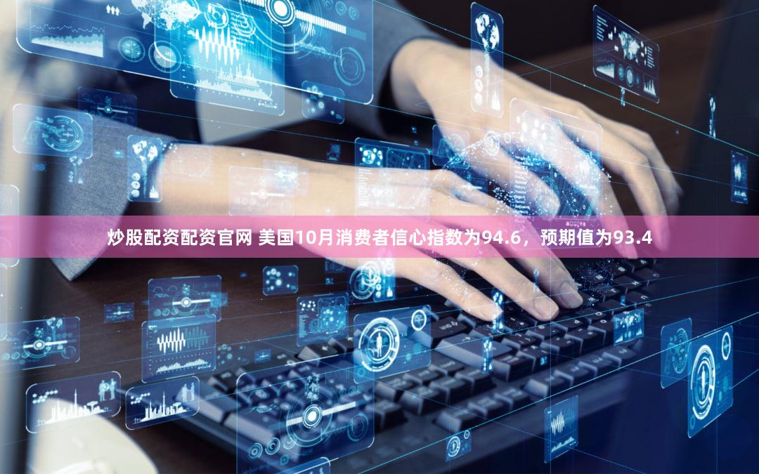 炒股配资配资官网 美国10月消费者信心指数为94.6，预期值为93.4