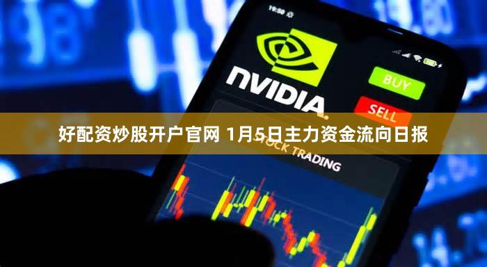 好配资炒股开户官网 1月5日主力资金流向日报