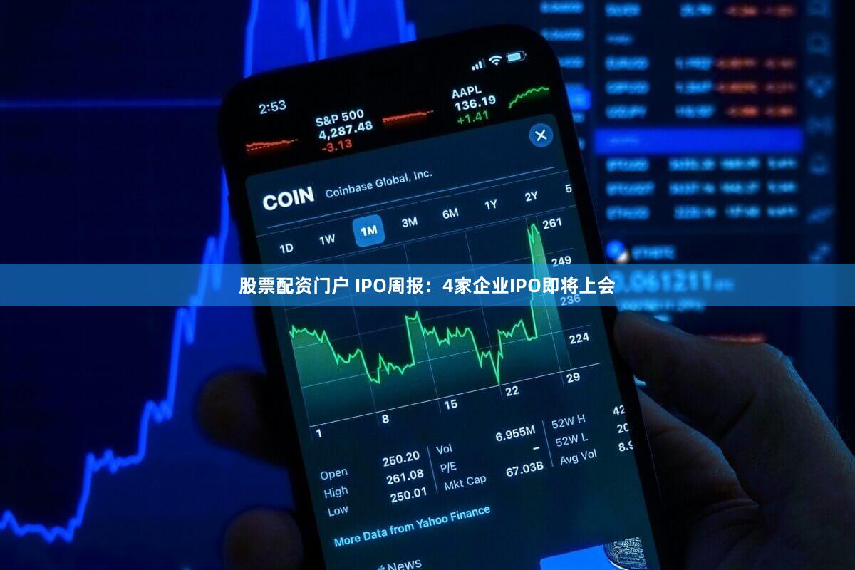 股票配资门户 IPO周报：4家企业IPO即将上会