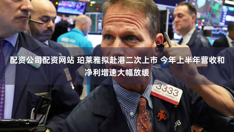 配资公司配资网站 珀莱雅拟赴港二次上市 今年上半年营收和净利增速大幅放缓