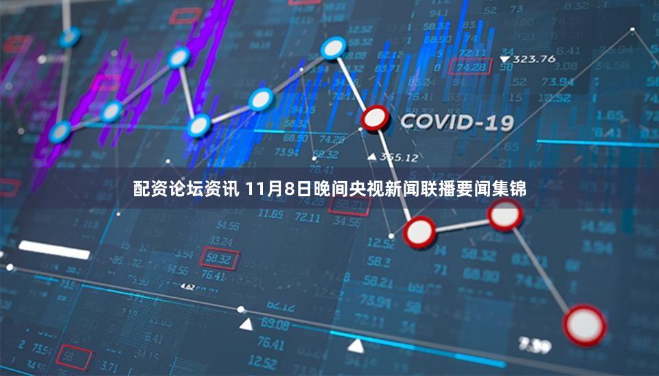 配资论坛资讯 11月8日晚间央视新闻联播要闻集锦