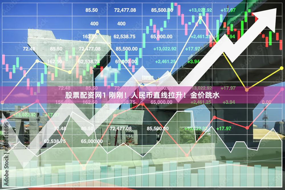 股票配资网1 刚刚！人民币直线拉升！金价跳水