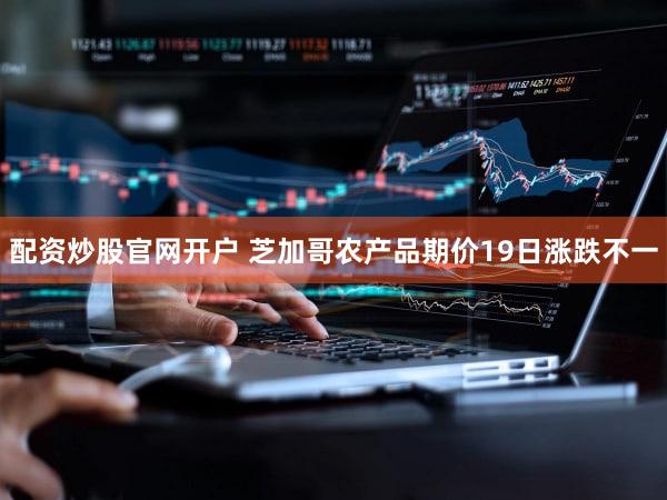 配资炒股官网开户 芝加哥农产品期价19日涨跌不一
